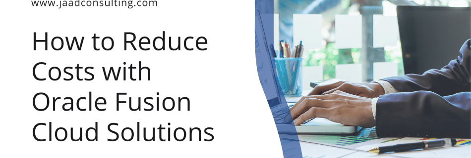 How to Reduce Costs with Oracle Fusion Cloud Solutions